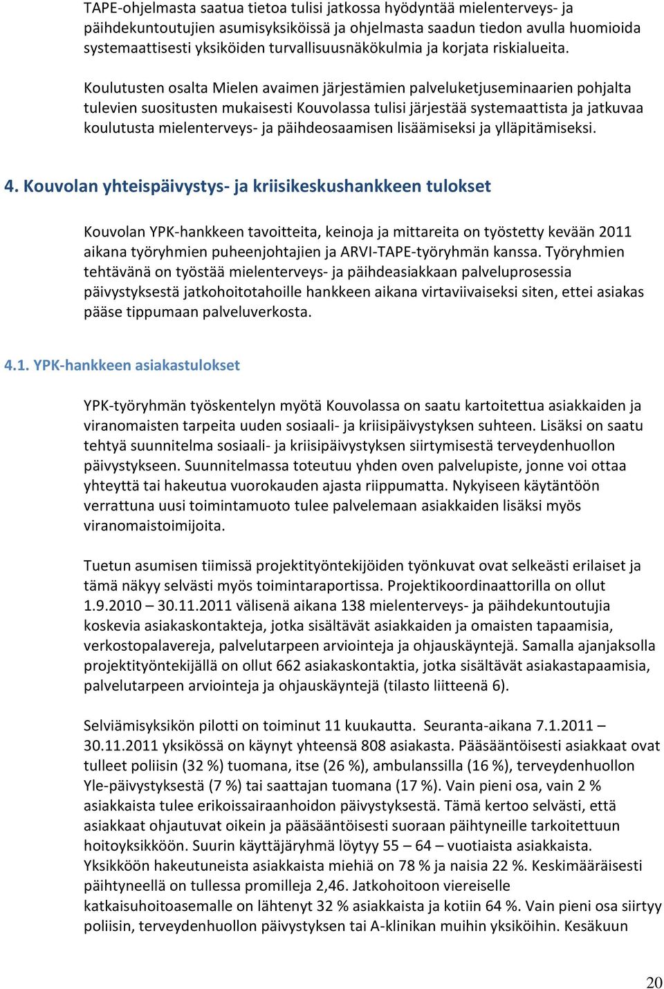 Koulutusten osalta Mielen avaimen järjestämien palveluketjuseminaarien pohjalta tulevien suositusten mukaisesti Kouvolassa tulisi järjestää systemaattista ja jatkuvaa koulutusta mielenterveys- ja