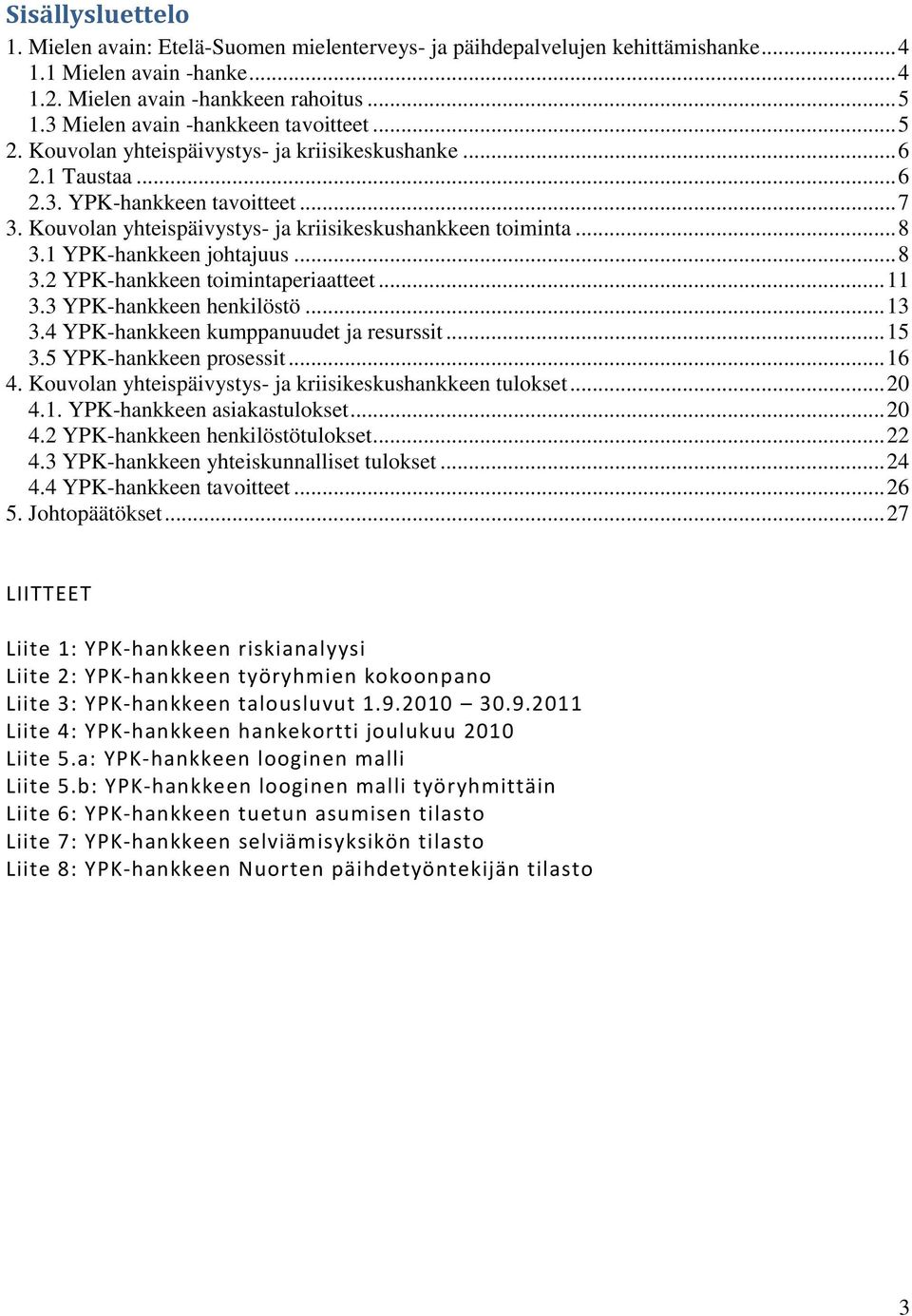 Kouvolan yhteispäivystys- ja kriisikeskushankkeen toiminta... 8 3.1 YPK-hankkeen johtajuus... 8 3.2 YPK-hankkeen toimintaperiaatteet... 11 3.3 YPK-hankkeen henkilöstö... 13 3.