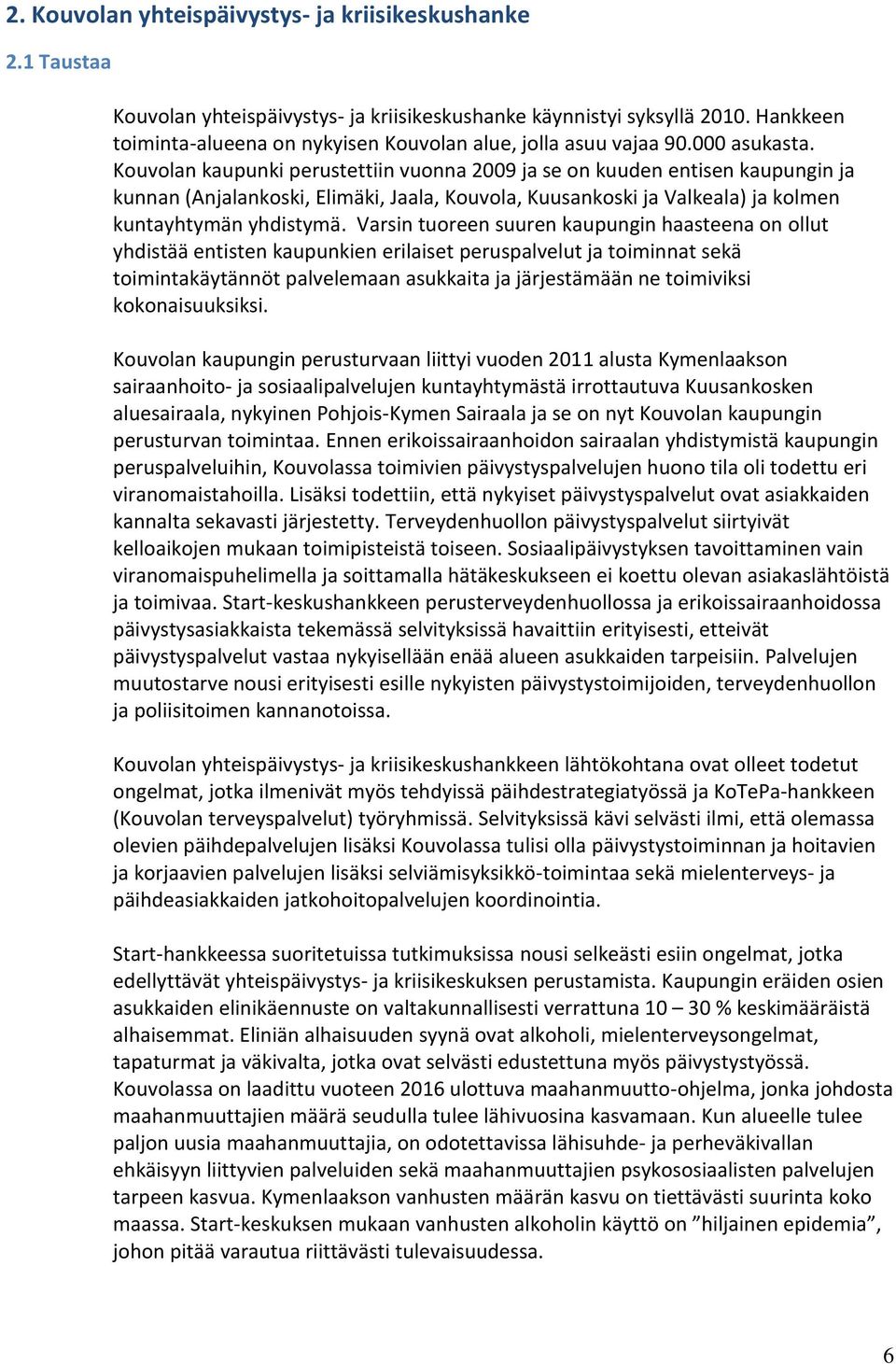 Kouvolan kaupunki perustettiin vuonna 2009 ja se on kuuden entisen kaupungin ja kunnan (Anjalankoski, Elimäki, Jaala, Kouvola, Kuusankoski ja Valkeala) ja kolmen kuntayhtymän yhdistymä.