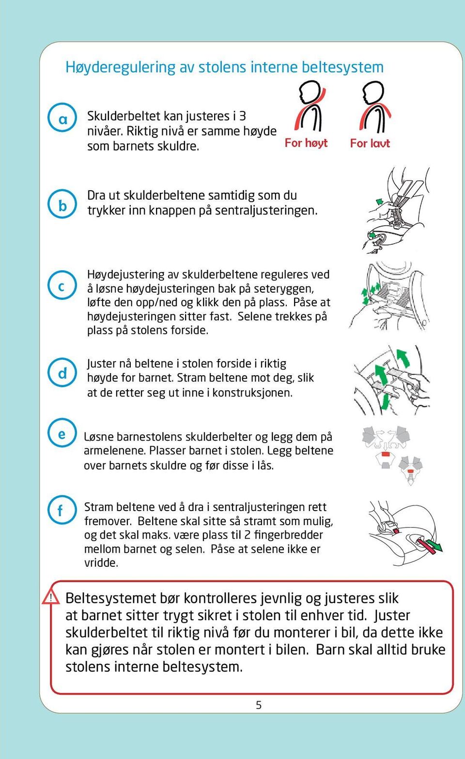 c Høydejustering av skulderbeltene reguleres ved å løsne høydejusteringen bak på seteryggen, løfte den opp/ned og klikk den på plass. Påse at høydejusteringen sitter fast.