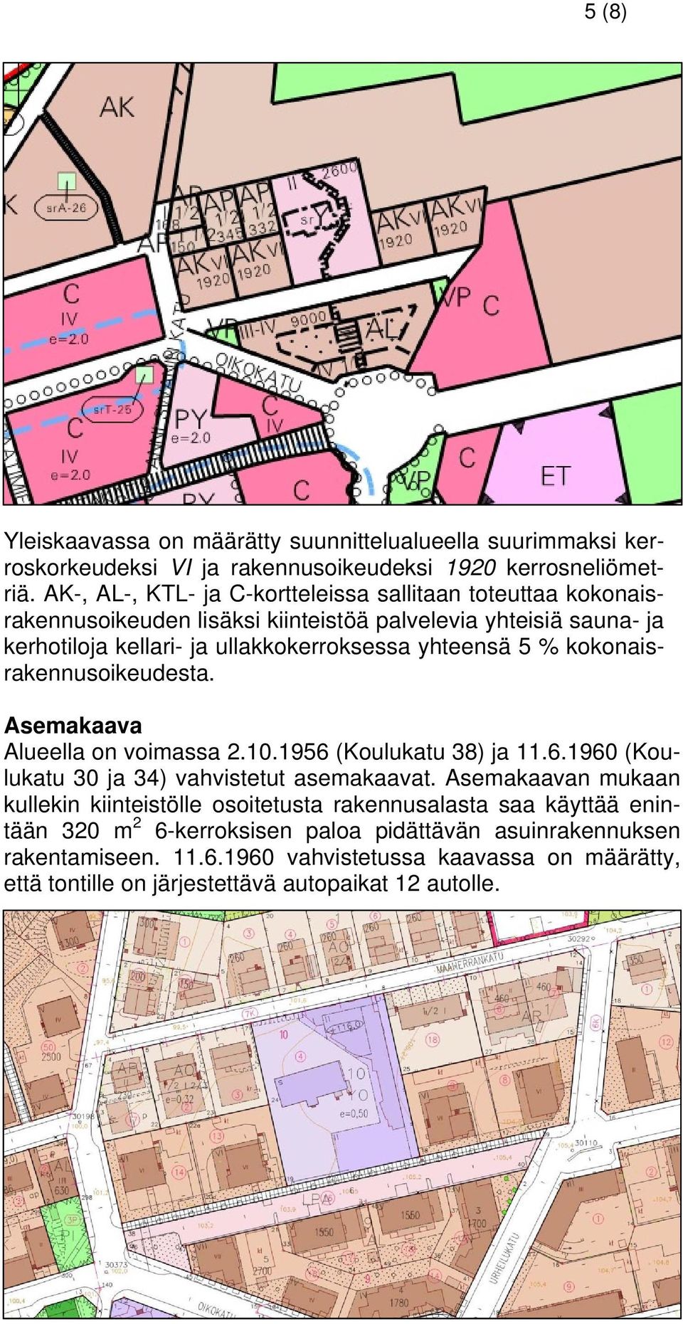 yhteensä 5 % kokonaisrakennusoikeudesta. Asemakaava Alueella on voimassa.0.956 (Koulukatu 38) ja.6.960 (Koulukatu 30 ja 34) vahvistetut asemakaavat.