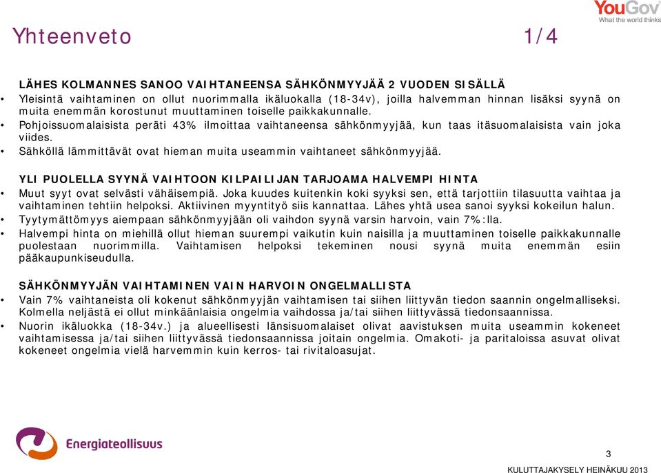 Sähköllä lämmittävät ovat hieman muita useammin vaihtaneet sähkönmyyjää. YLI PUOLELLA SYYNÄ VAIHTOON KILPAILIJAN TARJOAMA HALVEMPI HINTA Muut syyt ovat selvästi vähäisempiä.