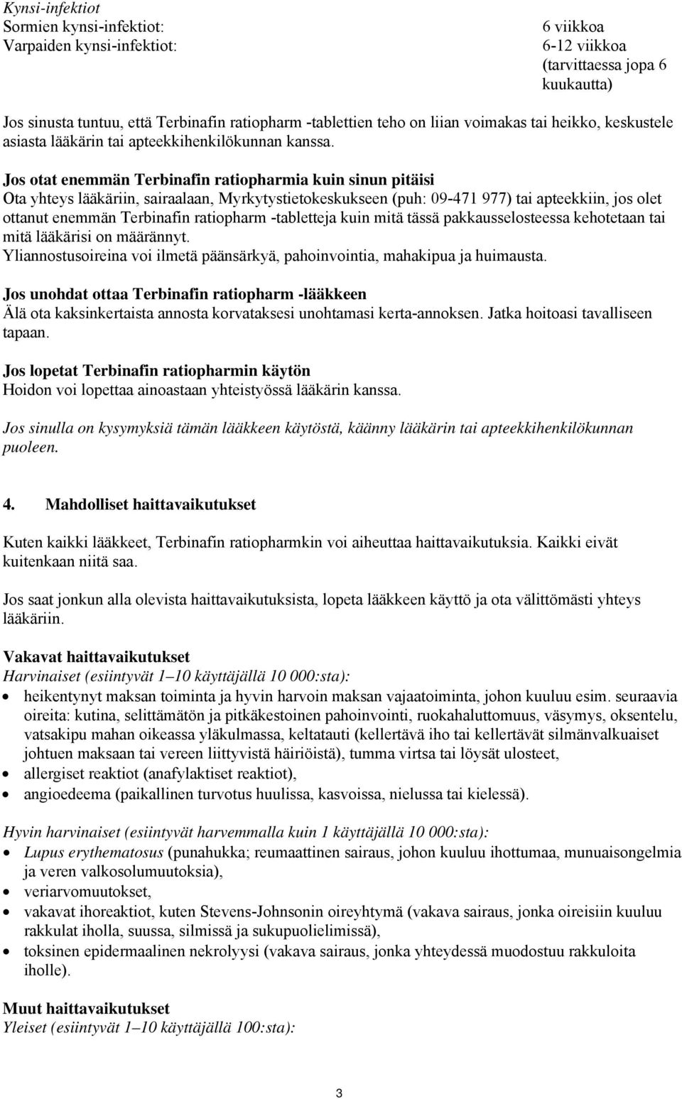 Jos otat enemmän Terbinafin ratiopharmia kuin sinun pitäisi Ota yhteys lääkäriin, sairaalaan, Myrkytystietokeskukseen (puh: 09-471 977) tai apteekkiin, jos olet ottanut enemmän Terbinafin ratiopharm