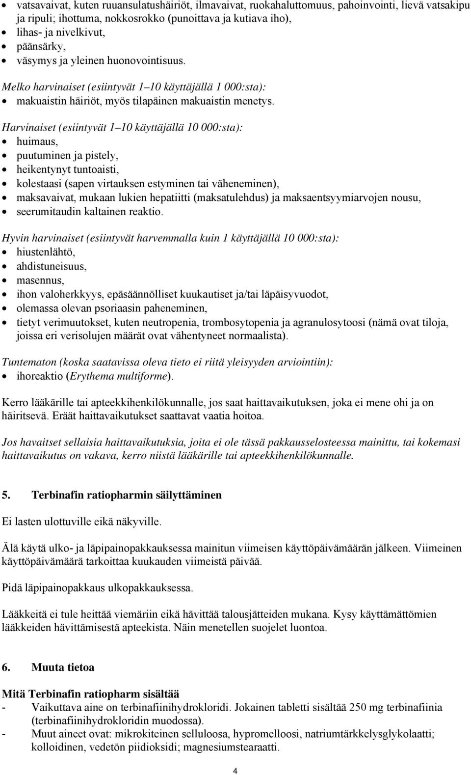 Harvinaiset (esiintyvät 1 10 käyttäjällä 10 000:sta): huimaus, puutuminen ja pistely, heikentynyt tuntoaisti, kolestaasi (sapen virtauksen estyminen tai väheneminen), maksavaivat, mukaan lukien