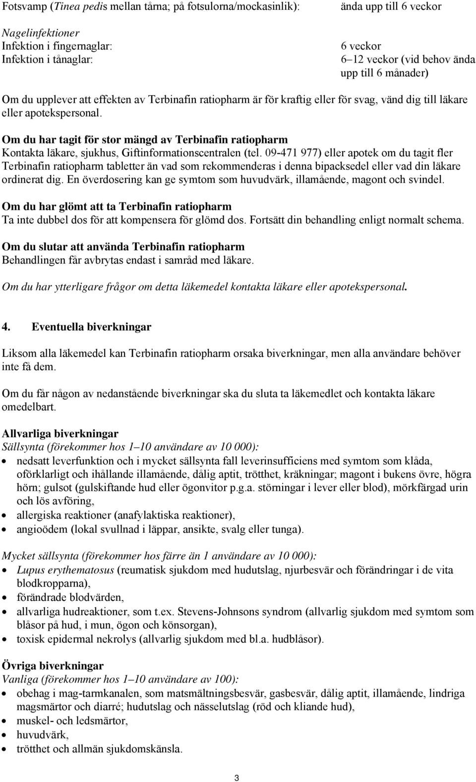 Om du har tagit för stor mängd av Terbinafin ratiopharm Kontakta läkare, sjukhus, Giftinformationscentralen (tel.