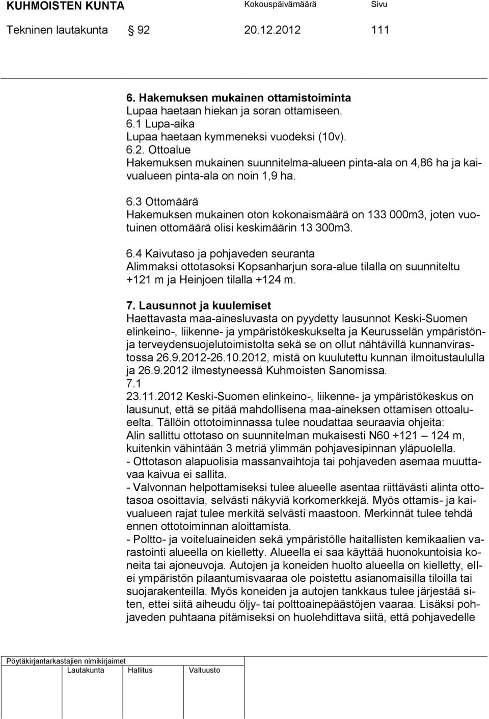 4 Kaivutaso ja pohjaveden seuranta Alimmaksi ottotasoksi Kopsanharjun sora-alue tilalla on suunniteltu +121 m ja Heinjoen tilalla +124 m. 7.