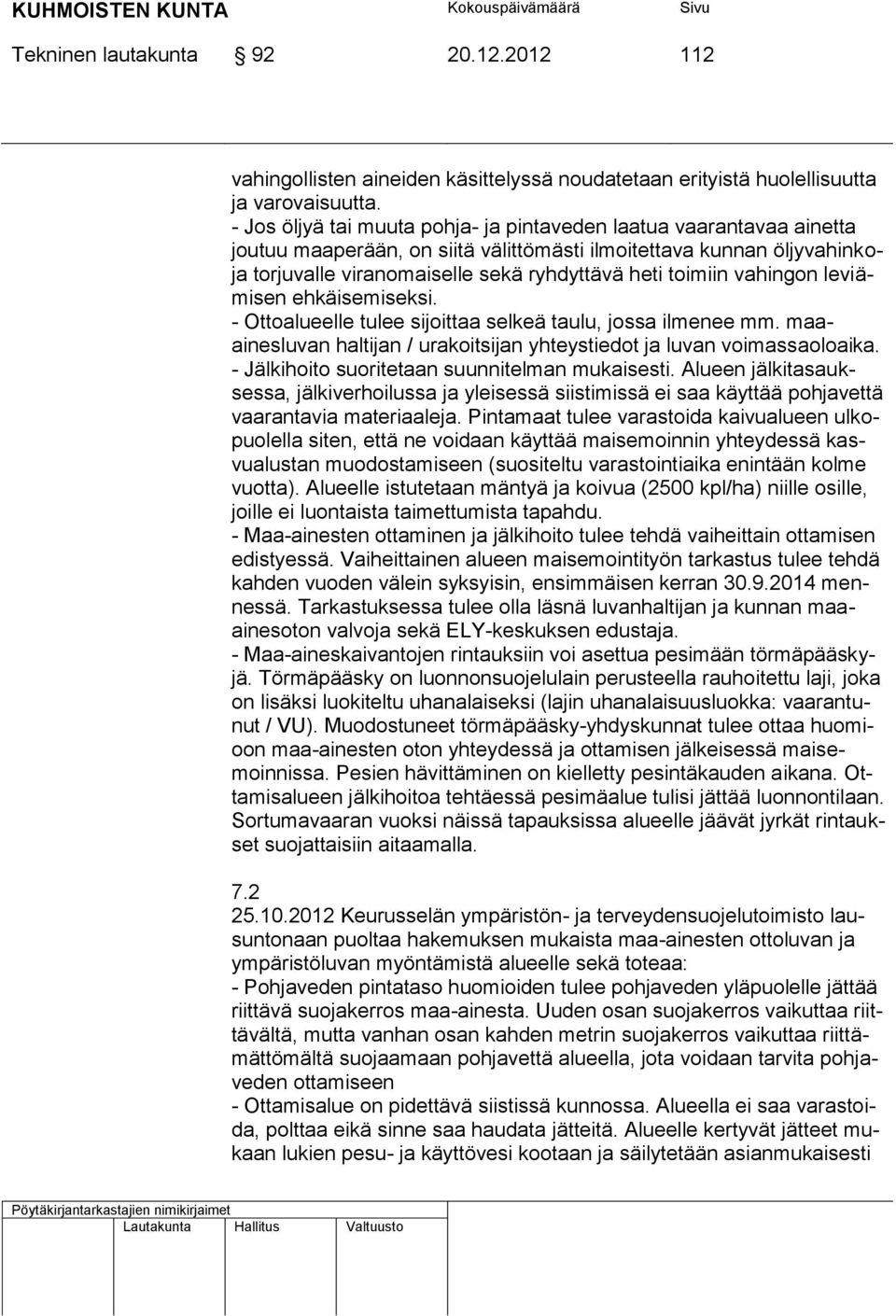 vahingon leviämisen ehkäisemiseksi. - Ottoalueelle tulee sijoittaa selkeä taulu, jossa ilmenee mm. maaainesluvan haltijan / urakoitsijan yhteystiedot ja luvan voimassaoloaika.
