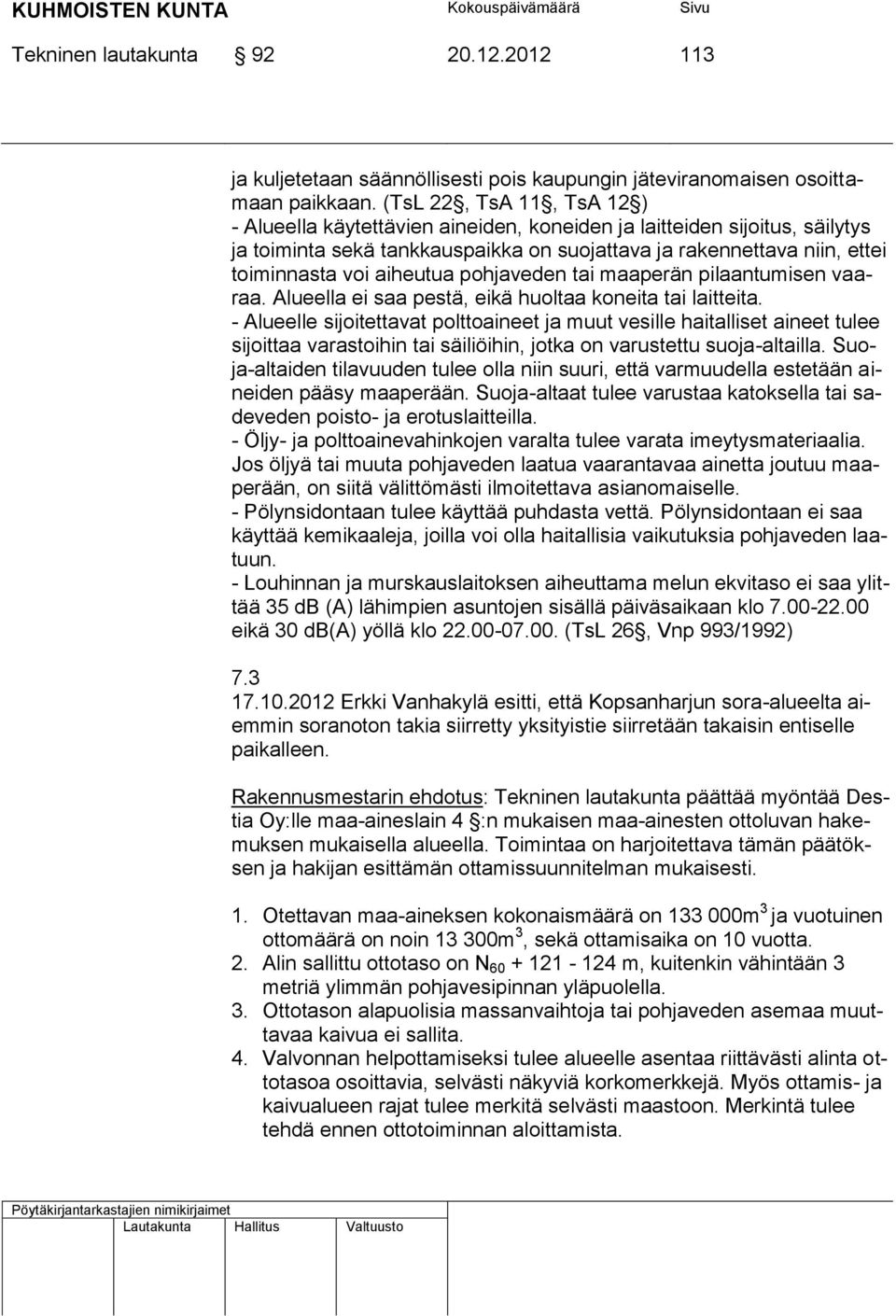 aiheutua pohjaveden tai maaperän pilaantumisen vaaraa. Alueella ei saa pestä, eikä huoltaa koneita tai laitteita.