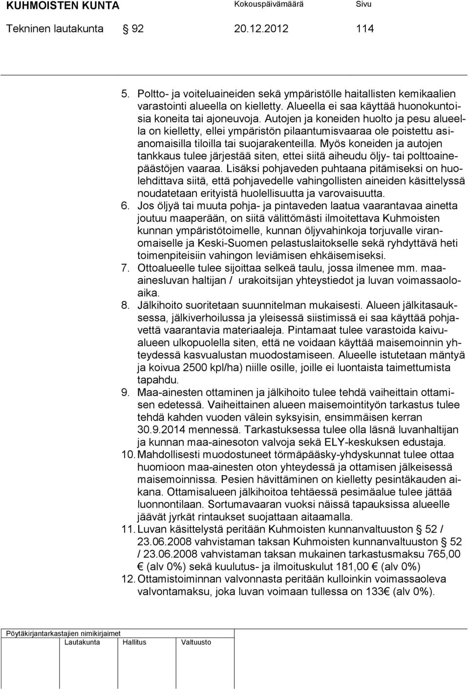 Autojen ja koneiden huolto ja pesu alueella on kielletty, ellei ympäristön pilaantumisvaaraa ole poistettu asianomaisilla tiloilla tai suojarakenteilla.