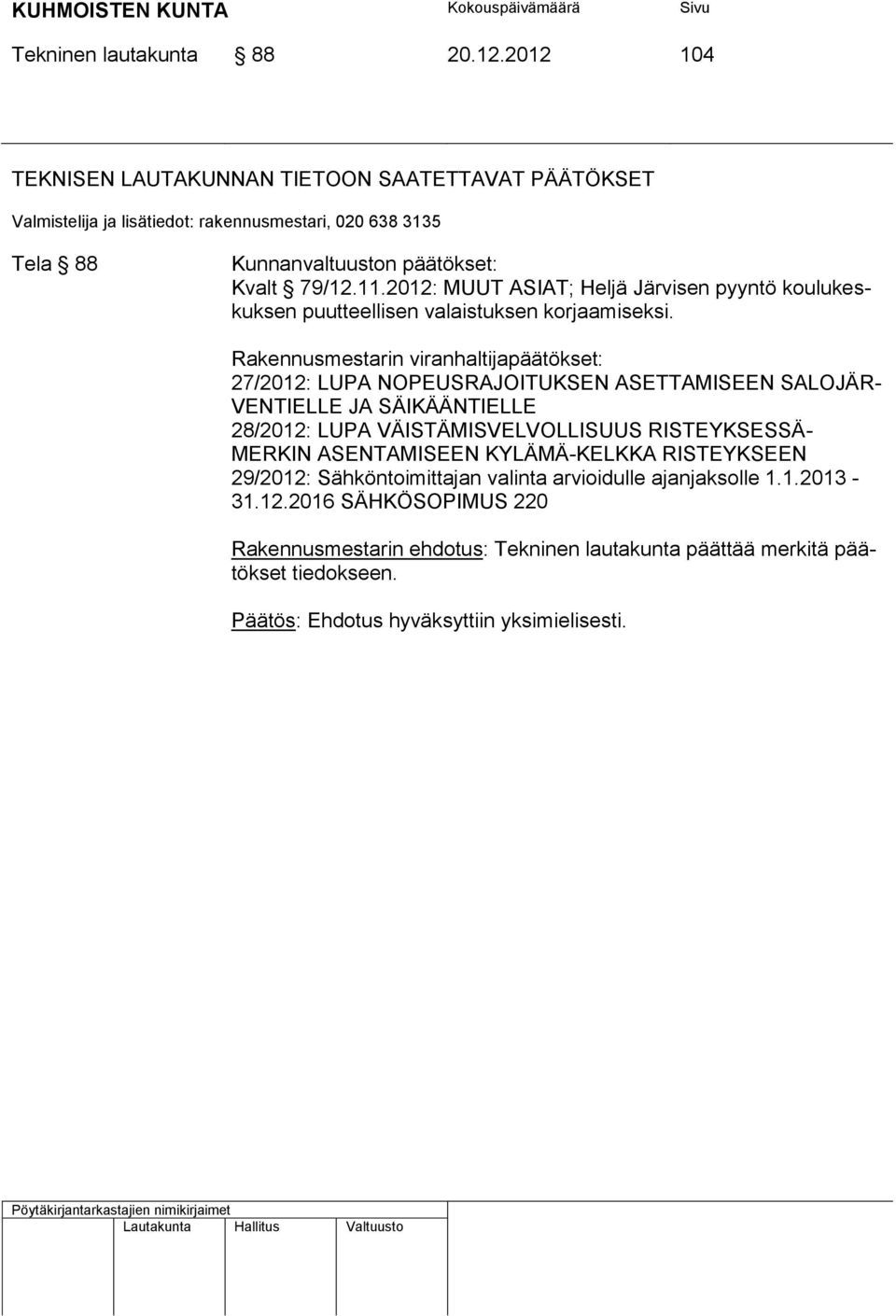 2012: MUUT ASIAT; Heljä Järvisen pyyntö koulukeskuksen puutteellisen valaistuksen korjaamiseksi.