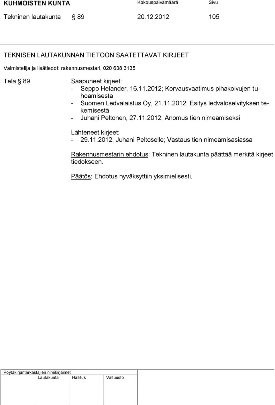 Seppo Helander, 16.11.2012; Korvausvaatimus pihakoivujen tuhoamisesta - Suomen Ledvalaistus Oy, 21.11.2012; Esitys ledvaloselvityksen tekemisestä - Juhani Peltonen, 27.