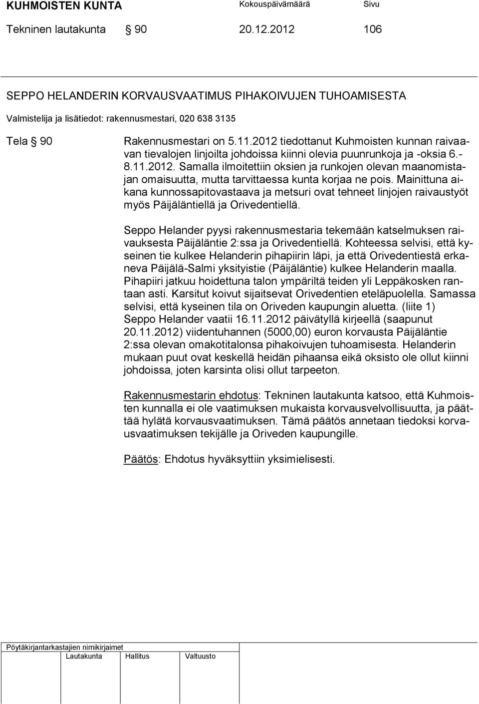Mainittuna aikana kunnossapitovastaava ja metsuri ovat tehneet linjojen raivaustyöt myös Päijäläntiellä ja Orivedentiellä.