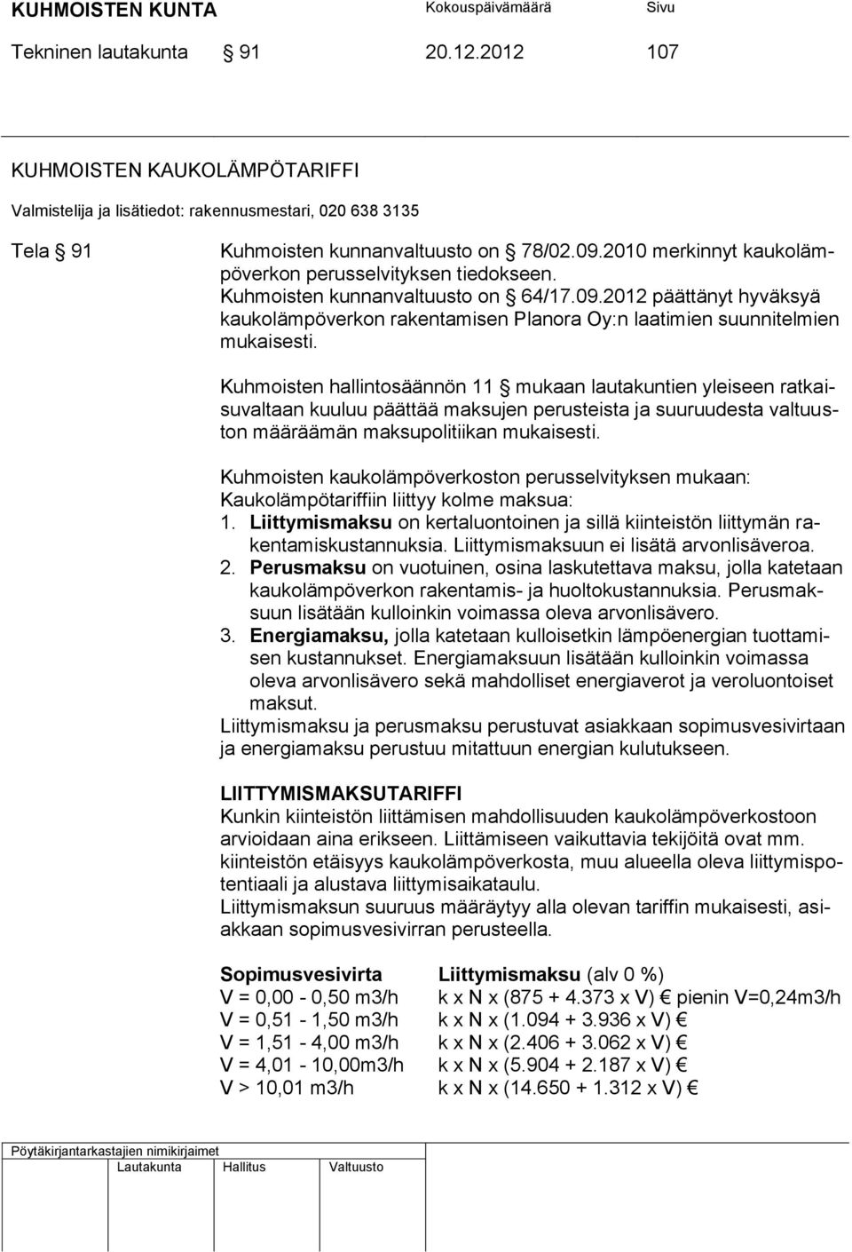 2012 päättänyt hyväksyä kaukolämpöverkon rakentamisen Planora Oy:n laatimien suunnitelmien mukaisesti.