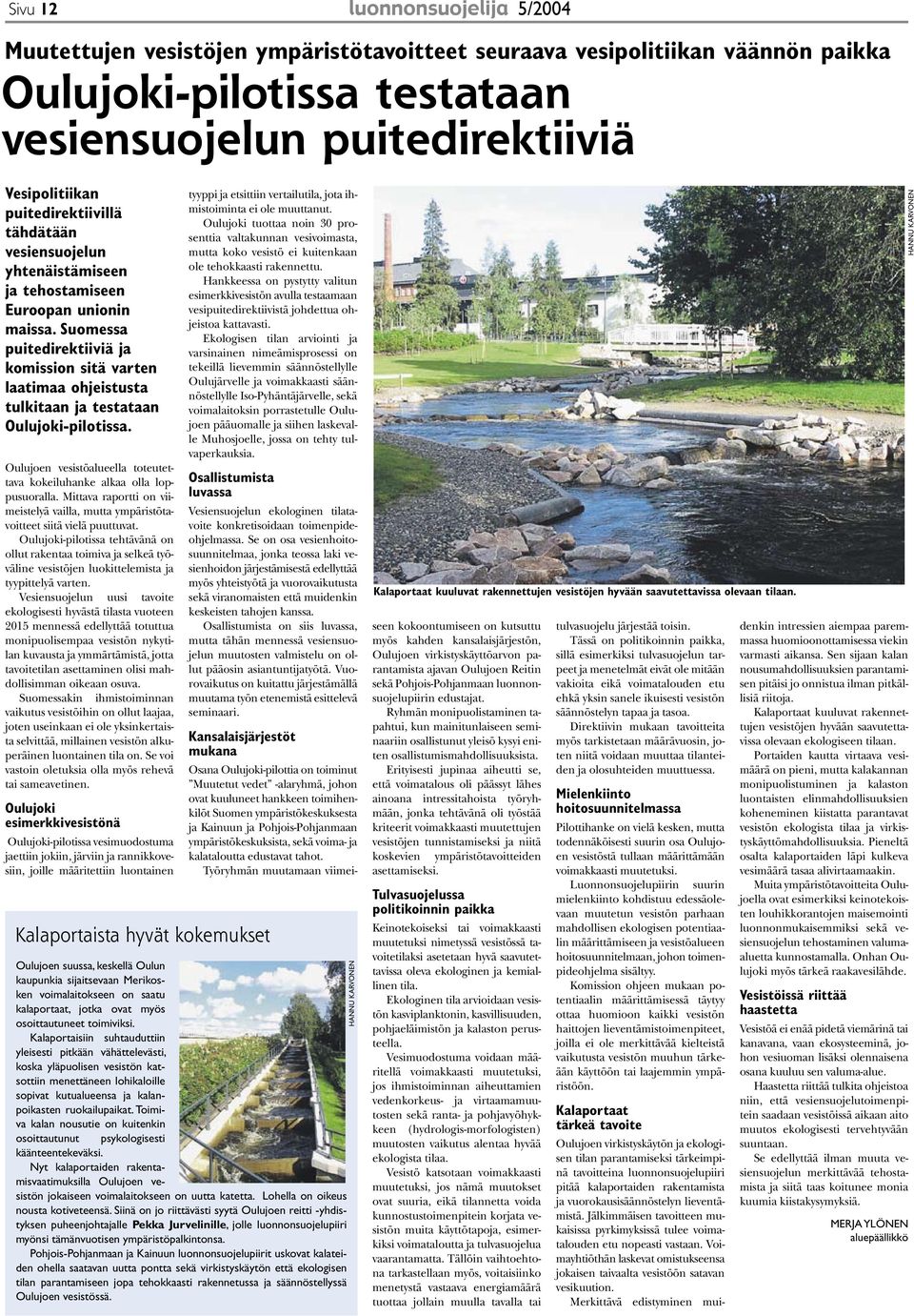 Suomessa puitedirektiiviä ja komission sitä varten laatimaa ohjeistusta tulkitaan ja testataan Oulujoki-pilotissa. Oulujoen vesistöalueella toteutettava kokeiluhanke alkaa olla loppusuoralla.