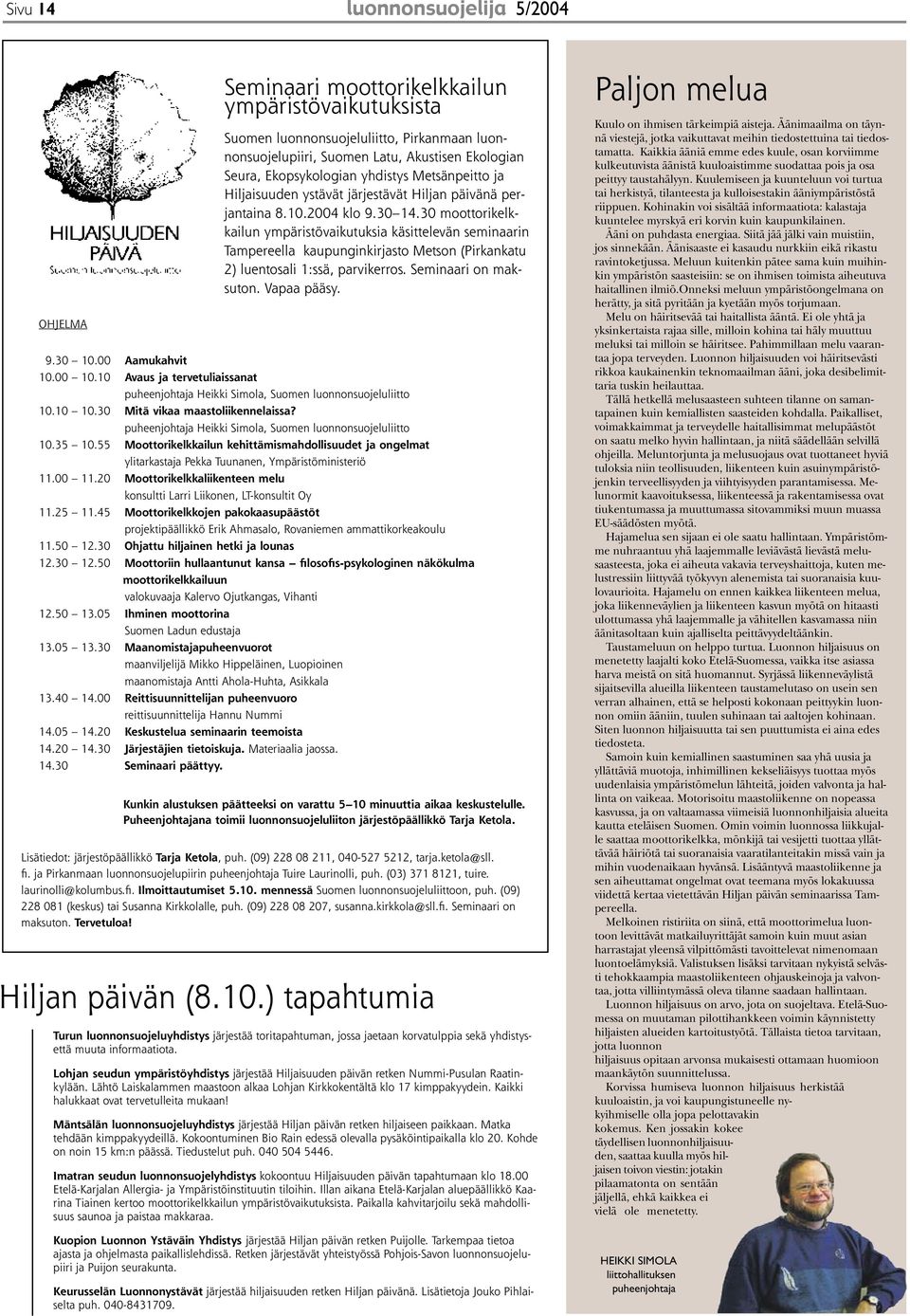 30 moottorikelkkailun ympäristövaikutuksia käsittelevän seminaarin Tampereella kaupunginkirjasto Metson (Pirkankatu 2) luentosali 1:ssä, parvikerros. Seminaari on maksuton. Vapaa pääsy. 9.30 10.