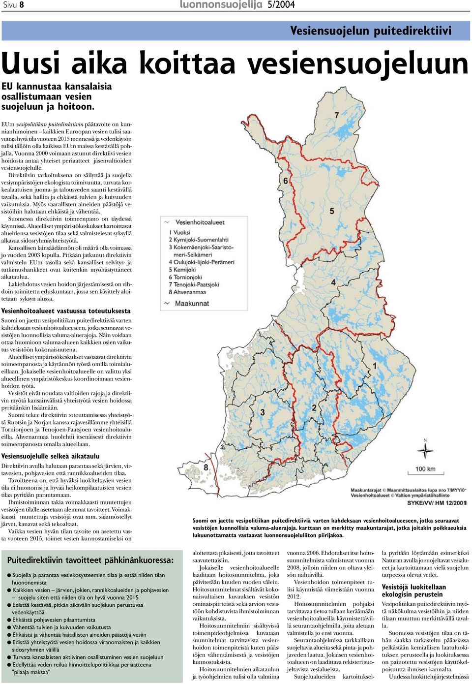 kestävällä pohjalla. Vuonna 2000 voimaan astunut direktiivi vesien hoidosta antaa yhteiset periaatteet jäsenvaltioiden vesiensuojelulle.