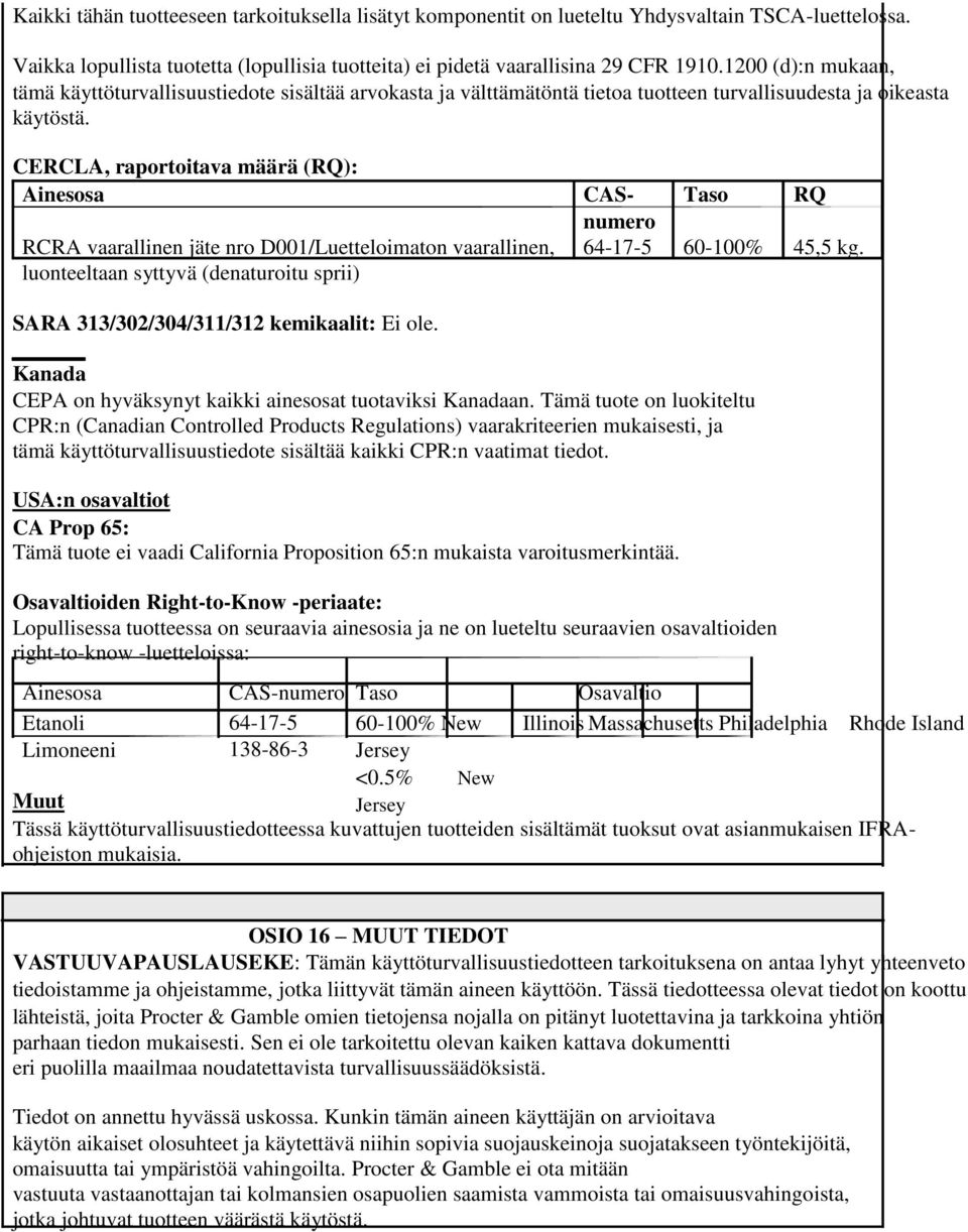 CERCLA, raportoitava määrä (RQ): Ainesosa RCRA vaarallinen jäte nro D001/Luetteloimaton vaarallinen, luonteeltaan syttyvä (denaturoitu sprii) CASnumero Taso RQ 64-17-5 60-100% 45,5 kg.