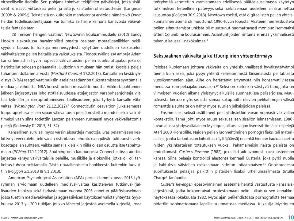 28 ihmisen hengen vaatinut Newtownin kouluammuskelu (2012) Sandy Hookin alakoulussa havainnollisti omalta osaltaan moraalipaniikkien syklisyyden.