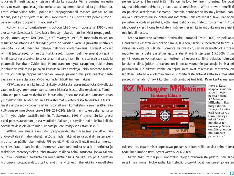 25 Rotuviha siirtyi digitaaliseen muotoon 1980-luvun lopussa ja 1990-luvun alussa kun Saksassa ja Itävallassa ilmestyi lukuisia natsihenkisiä propagandapelejä, kuten Aryan Test (1989) ja KZ Manager
