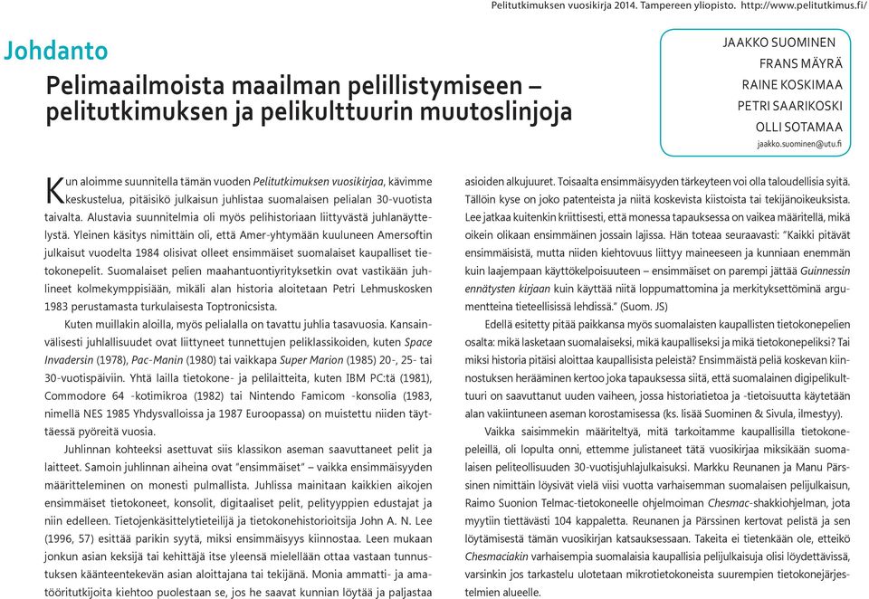 fi Kun aloimme suunnitella tämän vuoden Pelitutkimuksen vuosikirjaa, kävimme keskustelua, pitäisikö julkaisun juhlistaa suomalaisen pelialan 30-vuotista taivalta.