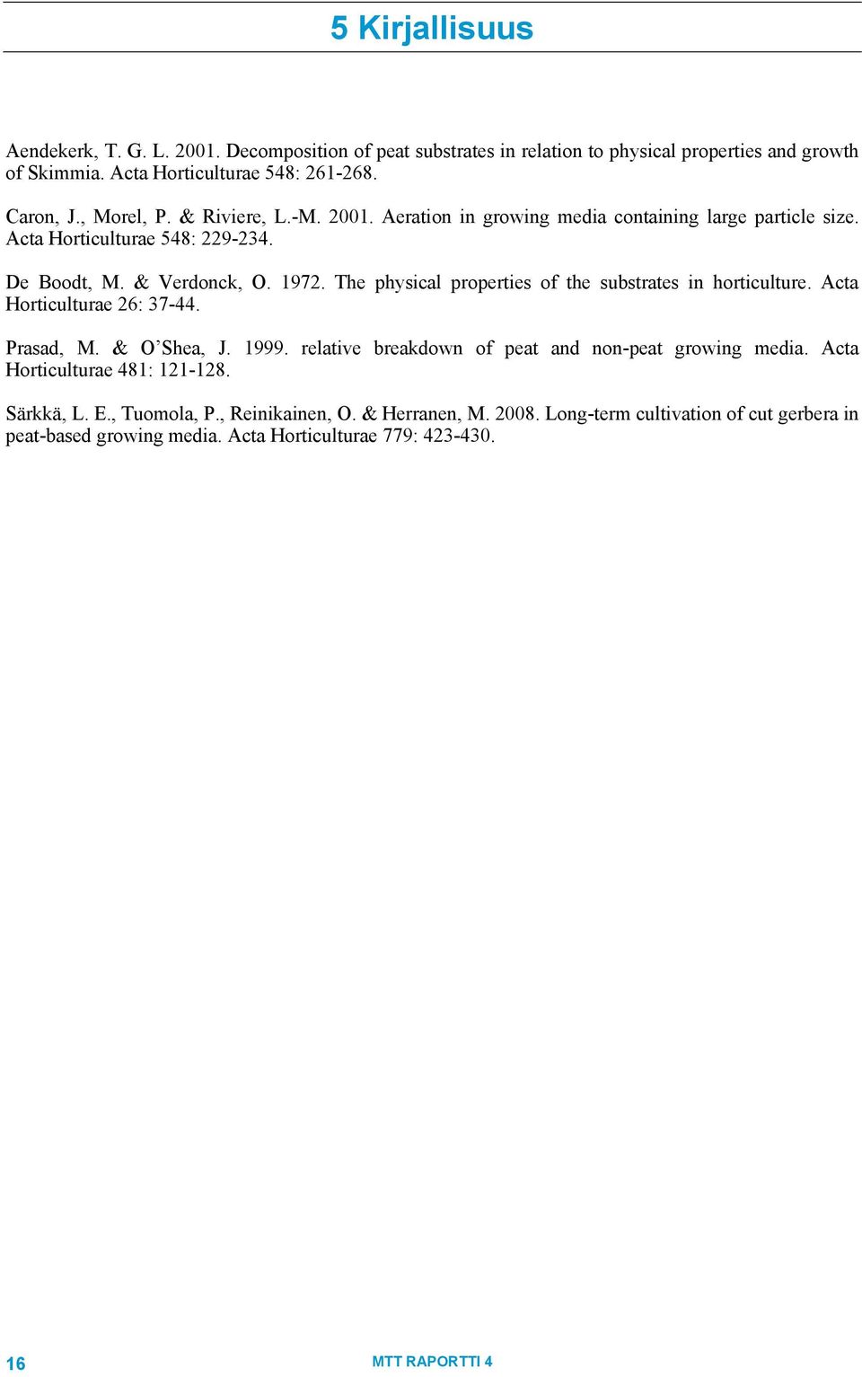 The physical properties of the substrates in horticulture. Acta Horticulturae 26: 37-44. Prasad, M. & O Shea, J. 1999. relative breakdown of peat and non-peat growing media.