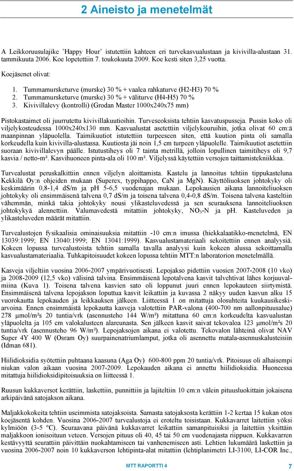 Kivivillalevy (kontrolli) (Grodan Master 1x24x75 mm) Pistokastaimet oli juurrutettu kivivillakuutioihin. Turveseoksista tehtiin kasvatuspusseja. Pussin koko oli viljelykosteudessa 1x24x13 mm.