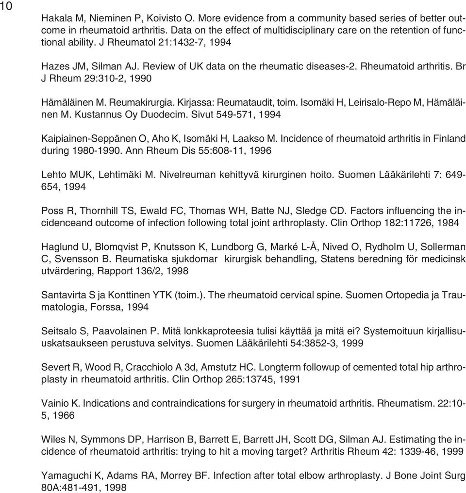 Rheumatoid arthritis. Br J Rheum 29:310-2, 1990 Hämäläinen M. Reumakirurgia. Kirjassa: Reumataudit, toim. Isomäki H, Leirisalo-Repo M, Hämäläinen M. Kustannus Oy Duodecim.