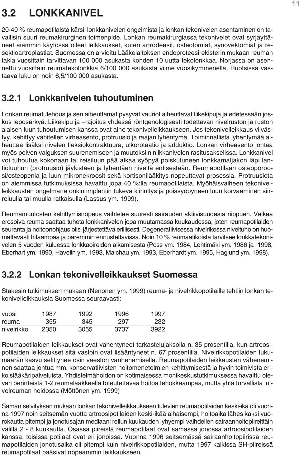 Suomessa on arvioitu Lääkelaitoksen endoproteesirekisterin mukaan reuman takia vuosittain tarvittavan 100 000 asukasta kohden 10 uutta tekolonkkaa.