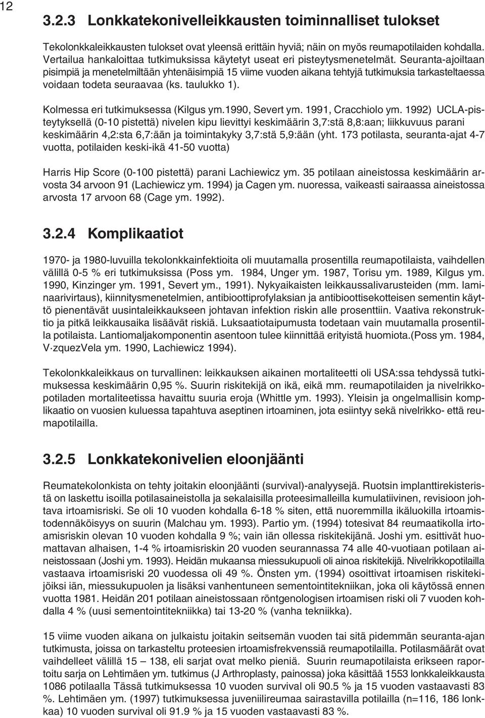 Seuranta-ajoiltaan pisimpiä ja menetelmiltään yhtenäisimpiä 15 viime vuoden aikana tehtyjä tutkimuksia tarkasteltaessa voidaan todeta seuraavaa (ks. taulukko 1). Kolmessa eri tutkimuksessa (Kilgus ym.