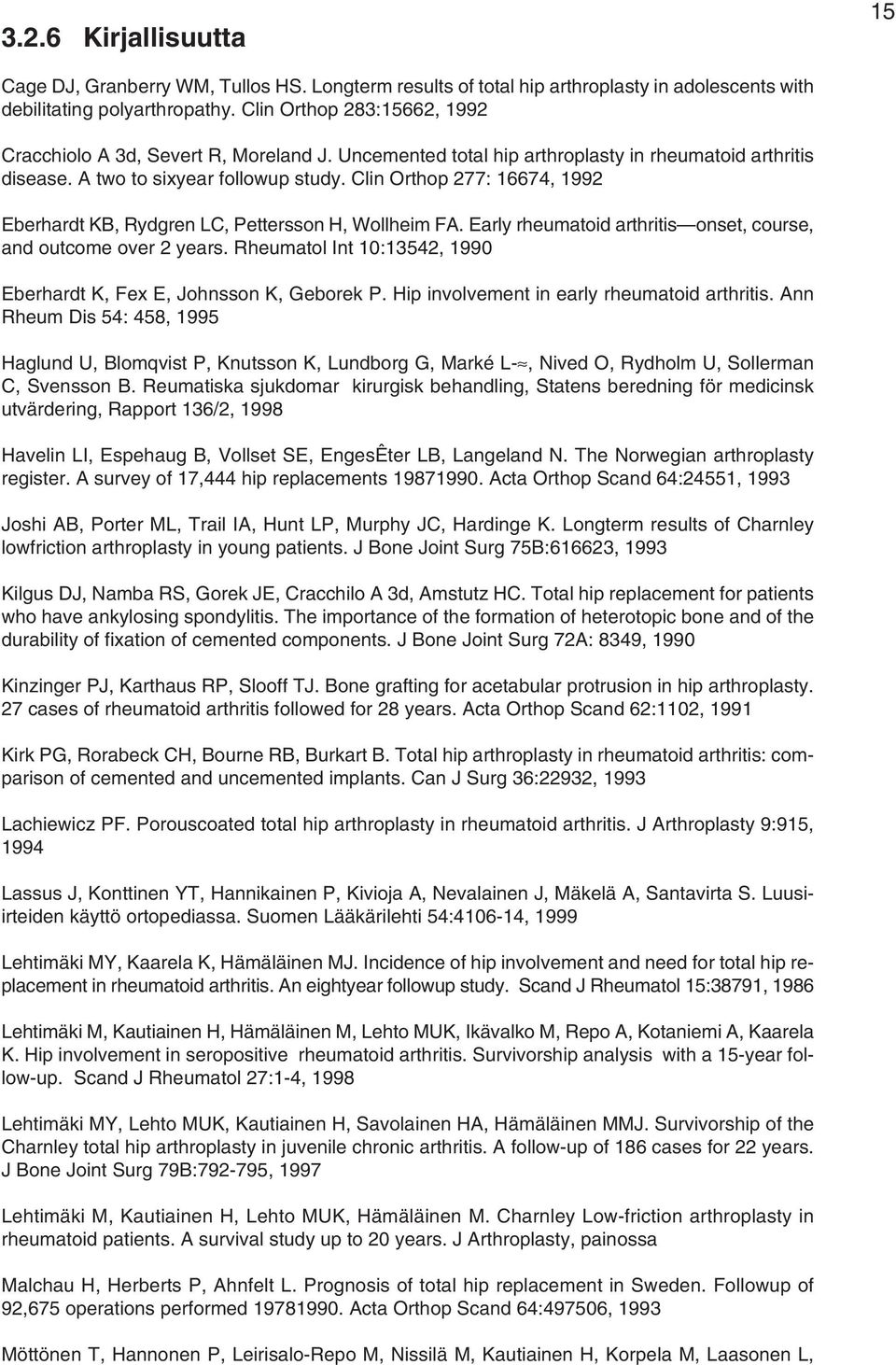 Clin Orthop 277: 16674, 1992 Eberhardt KB, Rydgren LC, Pettersson H, Wollheim FA. Early rheumatoid arthritis onset, course, and outcome over 2 years.