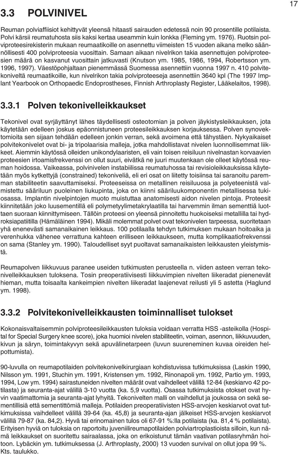 Samaan aikaan nivelrikon takia asennettujen polviproteesien määrä on kasvanut vuosittain jatkuvasti (Knutson ym. 1985, 1986, 1994, Robertsson ym. 1996, 1997).