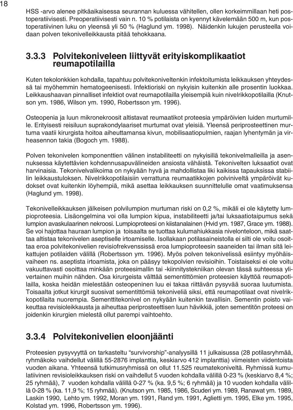 3.3 Polvitekoniveleen liittyvät erityiskomplikaatiot reumapotilailla Kuten tekolonkkien kohdalla, tapahtuu polvitekoniveltenkin infektoitumista leikkauksen yhteydessä tai myöhemmin hematogeenisesti.