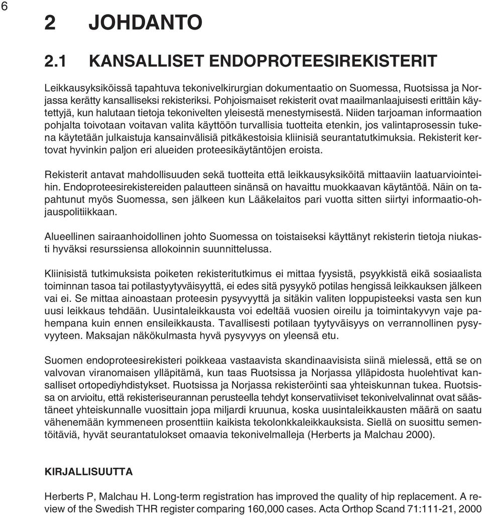 Niiden tarjoaman informaation pohjalta toivotaan voitavan valita käyttöön turvallisia tuotteita etenkin, jos valintaprosessin tukena käytetään julkaistuja kansainvälisiä pitkäkestoisia kliinisiä