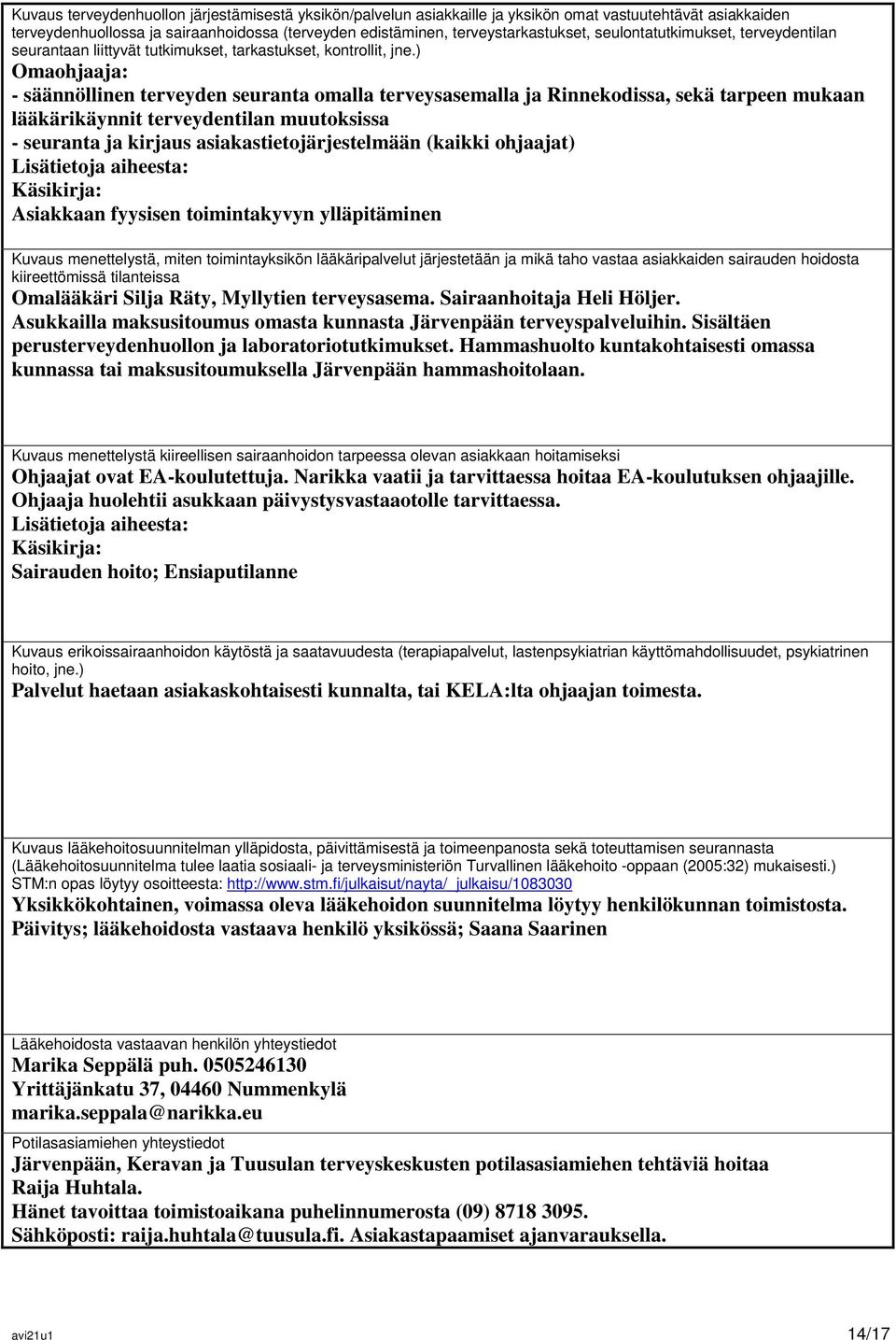 ) Omaohjaaja: - säännöllinen terveyden seuranta omalla terveysasemalla ja Rinnekodissa, sekä tarpeen mukaan lääkärikäynnit terveydentilan muutoksissa - seuranta ja kirjaus asiakastietojärjestelmään