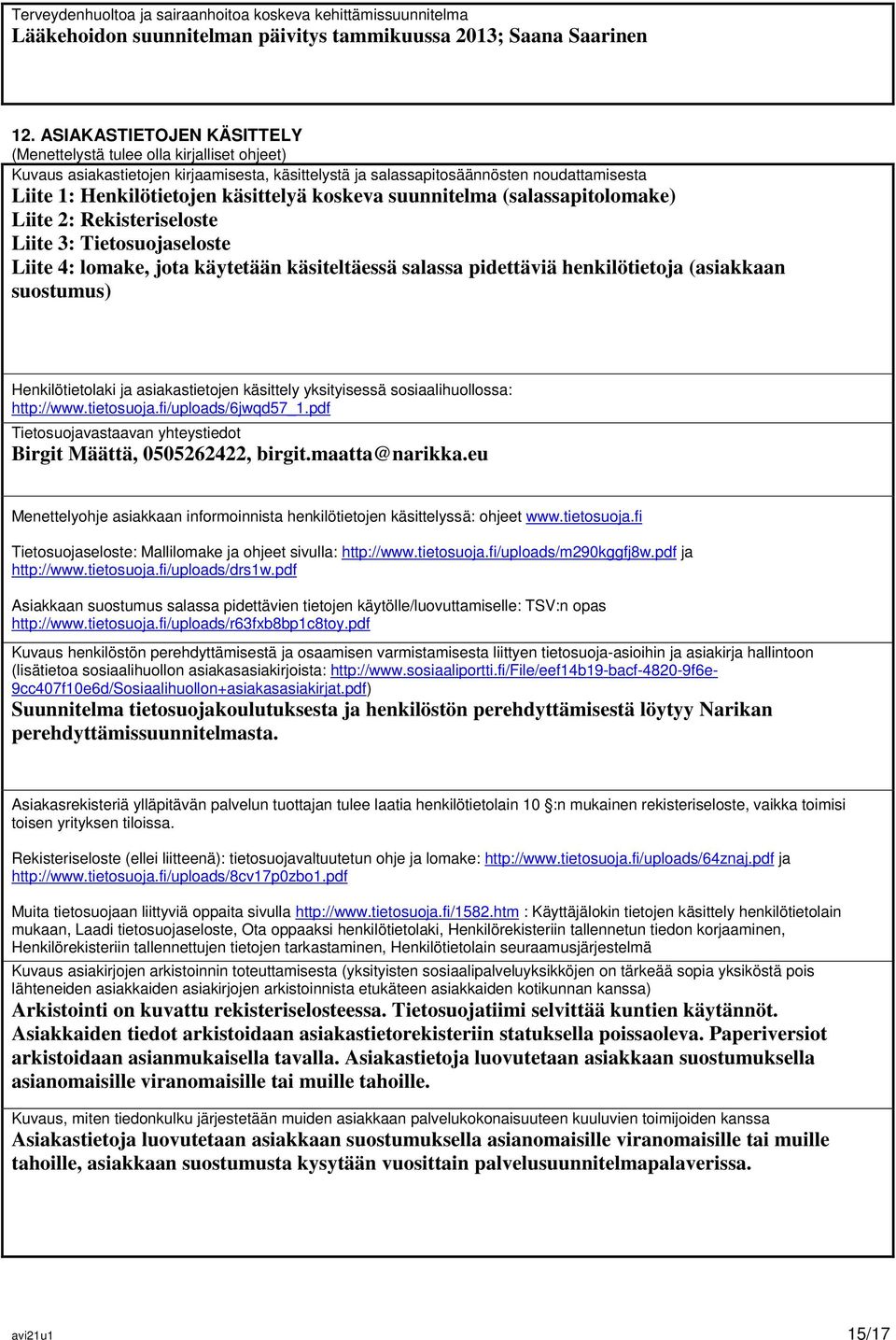 koskeva suunnitelma (salassapitolomake) Liite 2: Rekisteriseloste Liite 3: Tietosuojaseloste Liite 4: lomake, jota käytetään käsiteltäessä salassa pidettäviä henkilötietoja (asiakkaan suostumus)