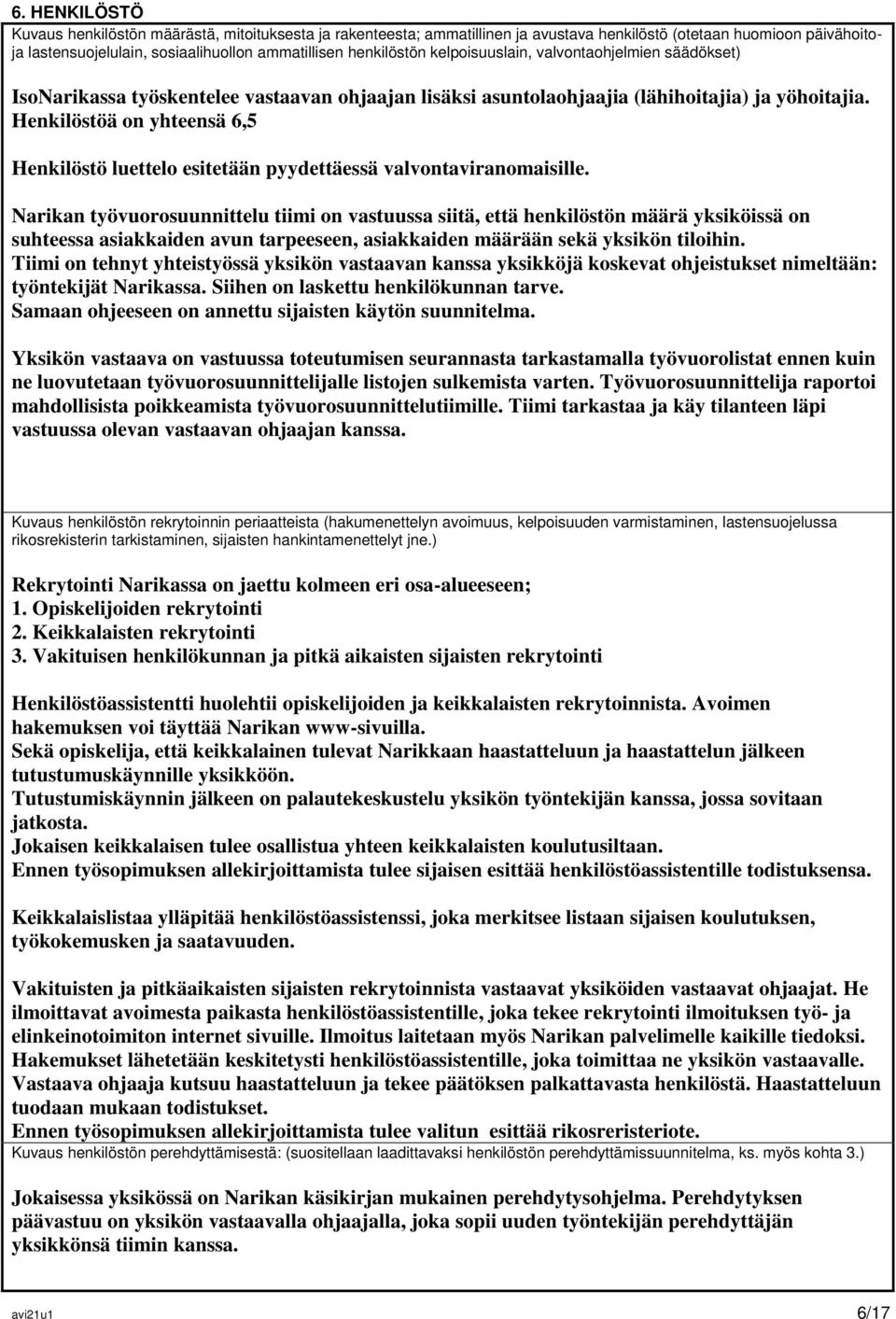 Henkilöstöä on yhteensä 6,5 Henkilöstö luettelo esitetään pyydettäessä valvontaviranomaisille.