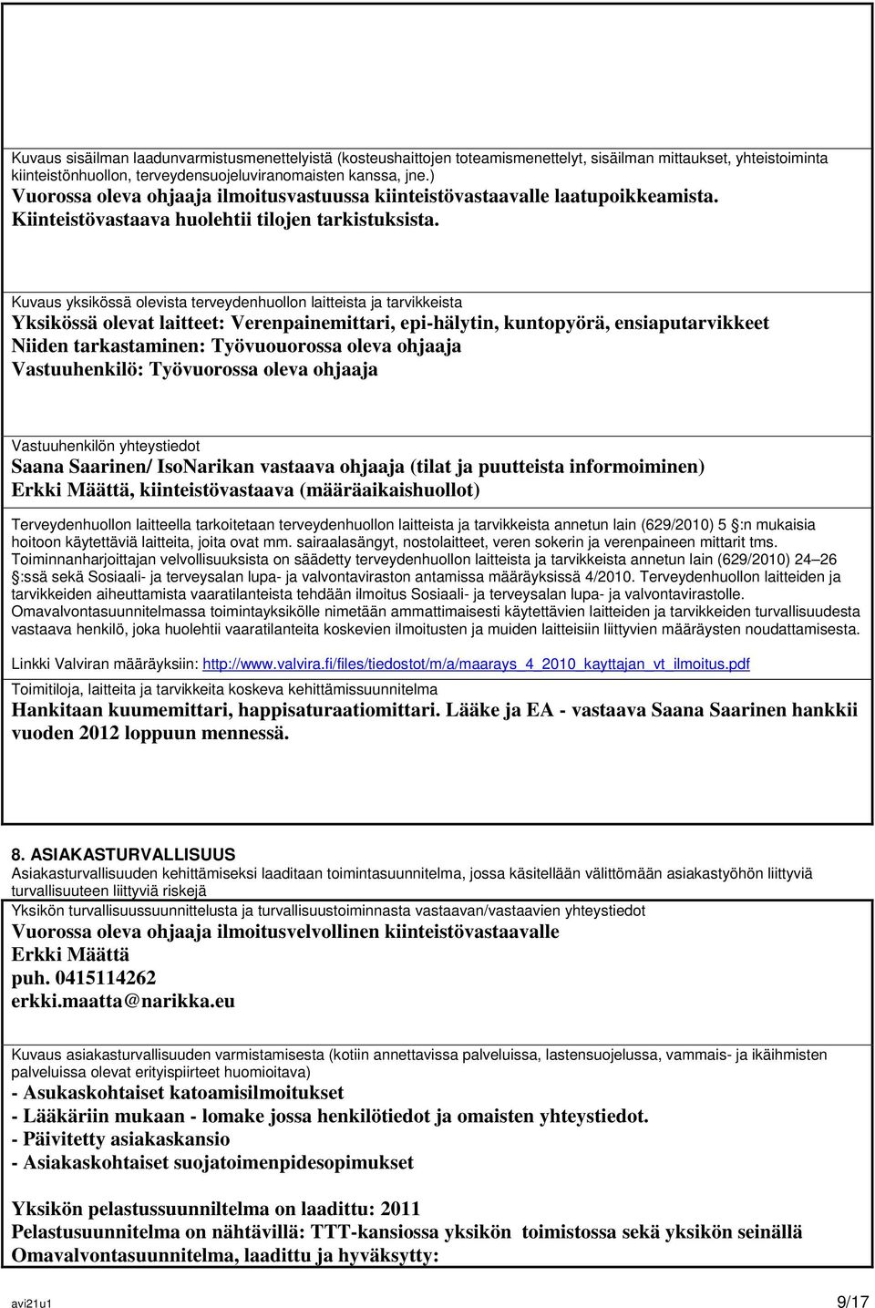 Kuvaus yksikössä olevista terveydenhuollon laitteista ja tarvikkeista Yksikössä olevat laitteet: Verenpainemittari, epi-hälytin, kuntopyörä, ensiaputarvikkeet Niiden tarkastaminen: Työvuouorossa