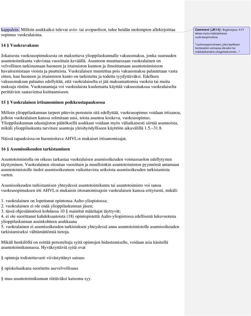Asuntoon muuttaessaan vuokralainen on velvollinen tarkistamaan huoneen ja irtaimiston kunnon ja ilmoittamaan asuntotoimistoon havaitsemistaan vioista ja puutteista.