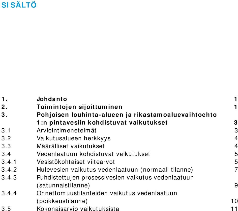 2 Vaikutusalueen herkkyys 4 3.3 Määrälliset vaikutukset 4 3.4 Vedenlaatuun kohdistuvat vaikutukset 5 3.4.1 Vesistökohtaiset viitearvot 5 3.4.2 Hulevesien vaikutus vedenlaatuun (normaali tilanne) 7 3.