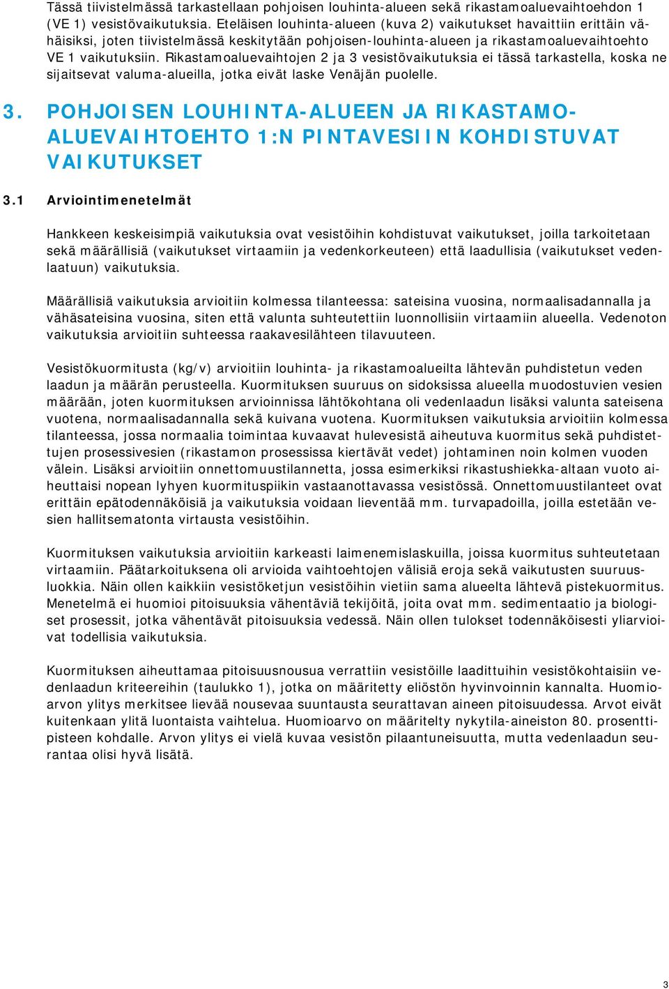 Rikastamoaluevaihtojen 2 ja 3 vesistövaikutuksia ei tässä tarkastella, koska ne sijaitsevat valuma-alueilla, jotka eivät laske Venäjän puolelle. 3. POHJOISEN LOUHINTA-ALUEEN JA RIKASTAMO- ALUEVAIHTOEHTO 1:N PINTAVESIIN KOHDISTUVAT VAIKUTUKSET 3.