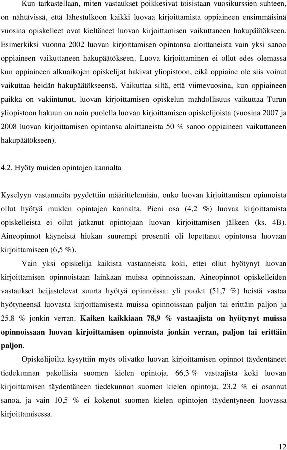 Luova kirjoittaminen ei ollut edes olemassa kun oppiaineen alkuaikojen opiskelijat hakivat yliopistoon, eikä oppiaine ole siis voinut vaikuttaa heidän hakupäätökseensä.