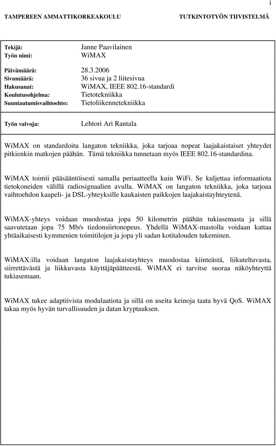 laajakaistaiset yhteydet pitkienkin matkojen päähän. Tämä tekniikka tunnetaan myös IEEE 802.16-standardina. WiMAX toimii pääsääntöisesti samalla periaatteella kuin WiFi.