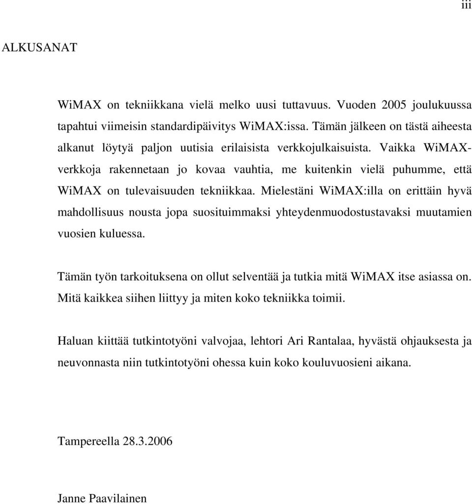 Vaikka WiMAXverkkoja rakennetaan jo kovaa vauhtia, me kuitenkin vielä puhumme, että WiMAX on tulevaisuuden tekniikkaa.