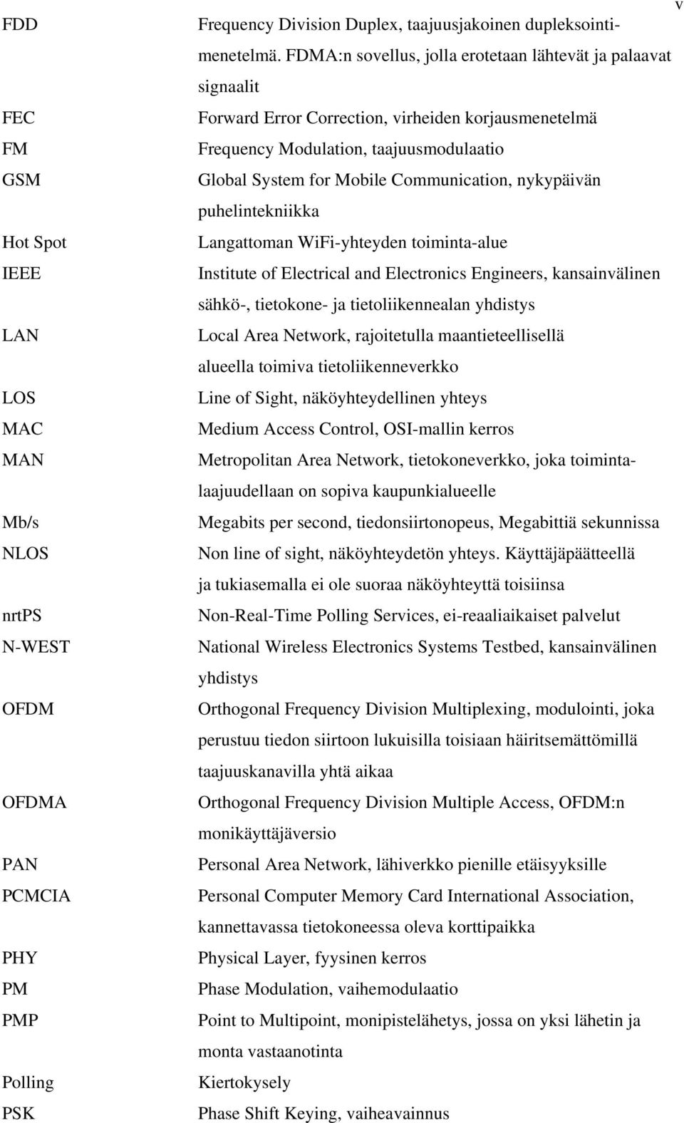 nykypäivän puhelintekniikka Langattoman WiFi-yhteyden toiminta-alue Institute of Electrical and Electronics Engineers, kansainvälinen sähkö-, tietokone- ja tietoliikennealan yhdistys Local Area