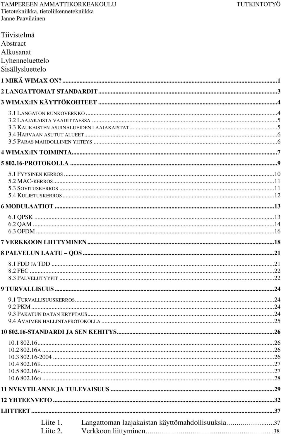 16-PROTOKOLLA...9 5.1 FYYSINEN KERROS...10 5.2 MAC-KERROS...11 5.3 SOVITUSKERROS...11 5.4 KULJETUSKERROS...12 6 MODULAATIOT...13 6.1 QPSK...13 6.2 QAM...14 6.3 OFDM...16 7 VERKKOON LIITTYMINEN.