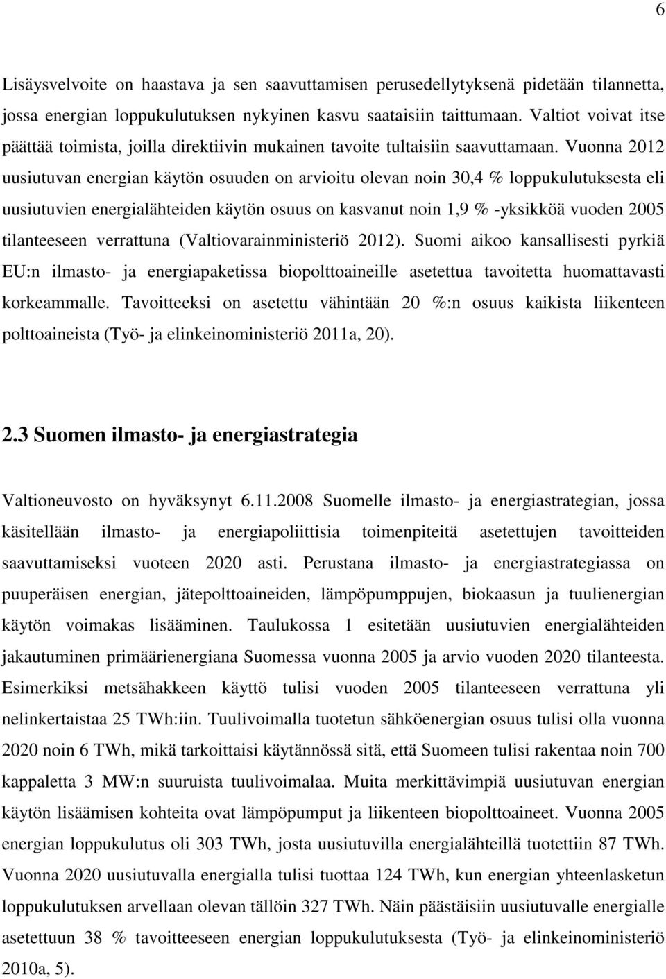 Vuonna 2012 uusiutuvan energian käytön osuuden on arvioitu olevan noin 30,4 % loppukulutuksesta eli uusiutuvien energialähteiden käytön osuus on kasvanut noin 1,9 % -yksikköä vuoden 2005 tilanteeseen