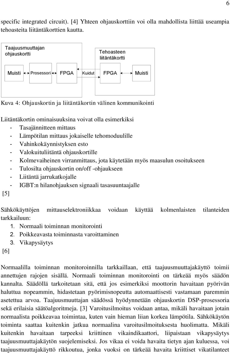 olla esimerkiksi - Tasajännitteen mittaus - Lämpötilan mittaus jokaiselle tehomoduulille - Vahinkokäynnistyksen esto - Valokuituliitäntä ohjauskortille - Kolmevaiheinen virranmittaus, jota käytetään