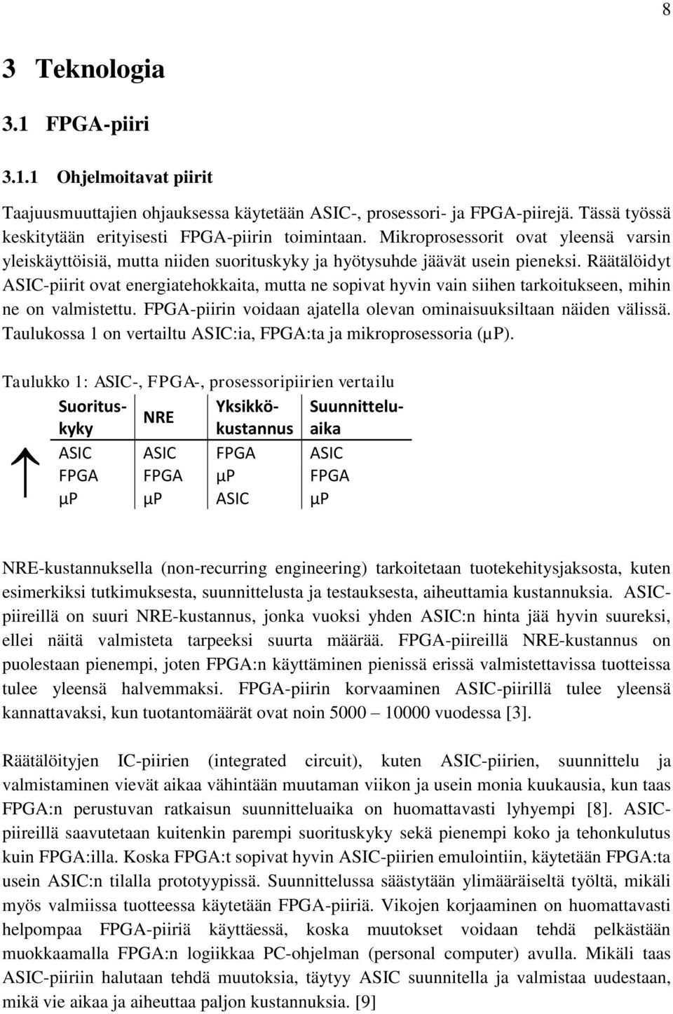 Räätälöidyt ASIC-piirit ovat energiatehokkaita, mutta ne sopivat hyvin vain siihen tarkoitukseen, mihin ne on valmistettu. FPGA-piirin voidaan ajatella olevan ominaisuuksiltaan näiden välissä.