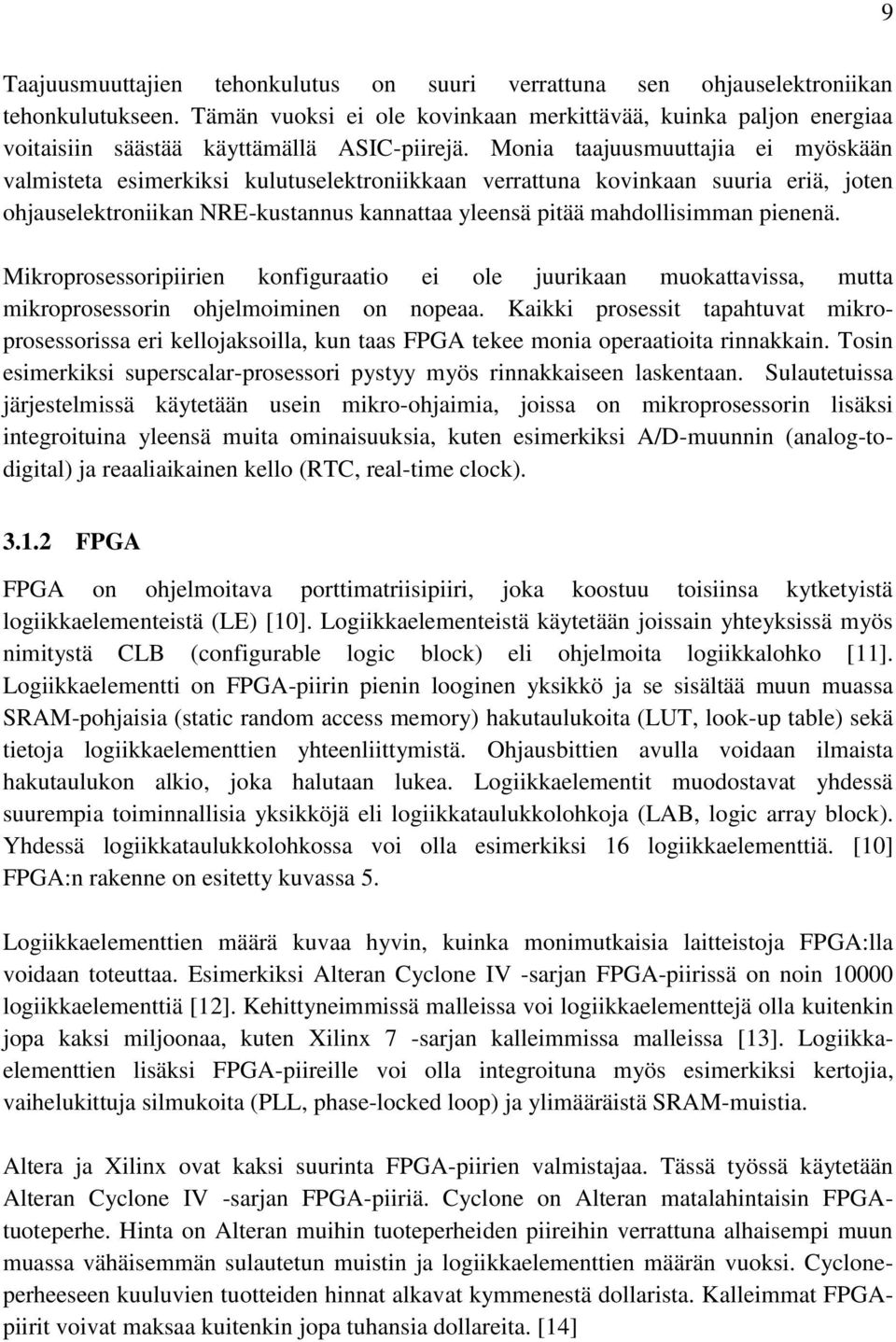 Monia taajuusmuuttajia ei myöskään valmisteta esimerkiksi kulutuselektroniikkaan verrattuna kovinkaan suuria eriä, joten ohjauselektroniikan NRE-kustannus kannattaa yleensä pitää mahdollisimman