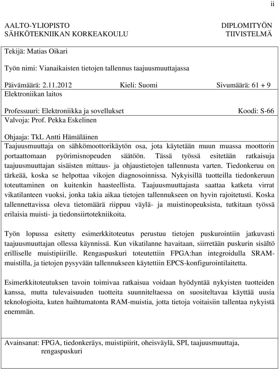 Pekka Eskelinen Ohjaaja: TkL Antti Hämäläinen Taajuusmuuttaja on sähkömoottorikäytön osa, jota käytetään muun muassa moottorin portaattomaan pyörimisnopeuden säätöön.